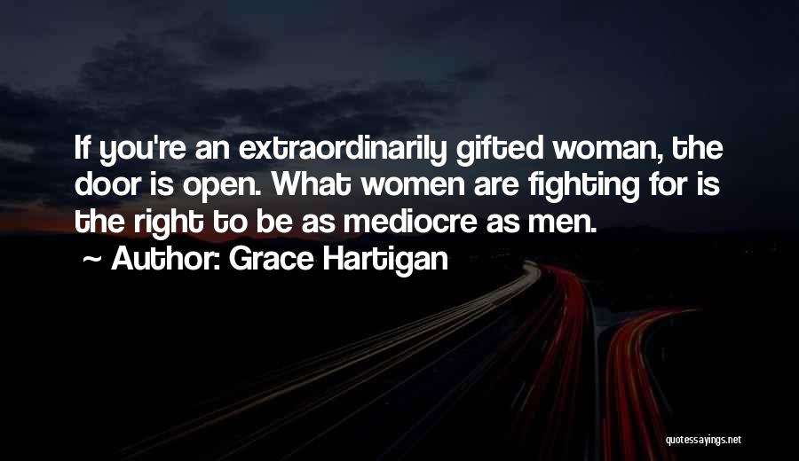 Grace Hartigan Quotes: If You're An Extraordinarily Gifted Woman, The Door Is Open. What Women Are Fighting For Is The Right To Be