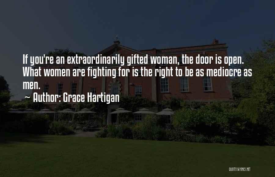 Grace Hartigan Quotes: If You're An Extraordinarily Gifted Woman, The Door Is Open. What Women Are Fighting For Is The Right To Be