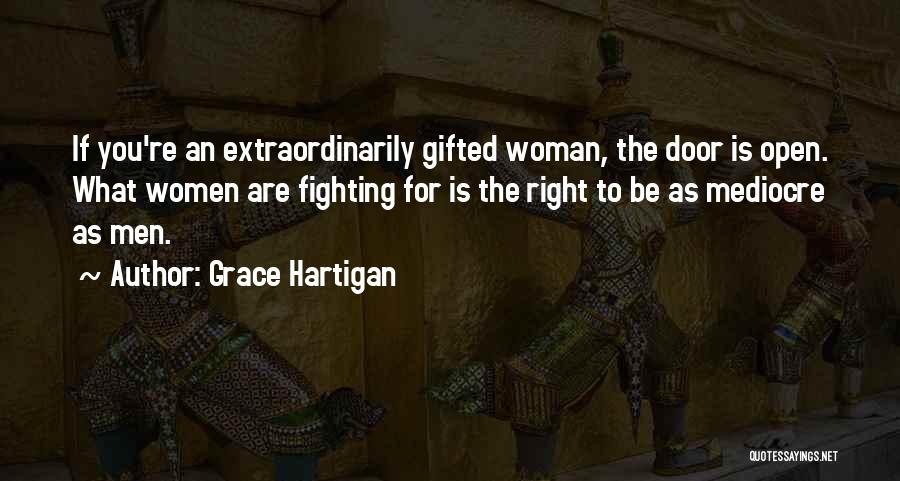 Grace Hartigan Quotes: If You're An Extraordinarily Gifted Woman, The Door Is Open. What Women Are Fighting For Is The Right To Be