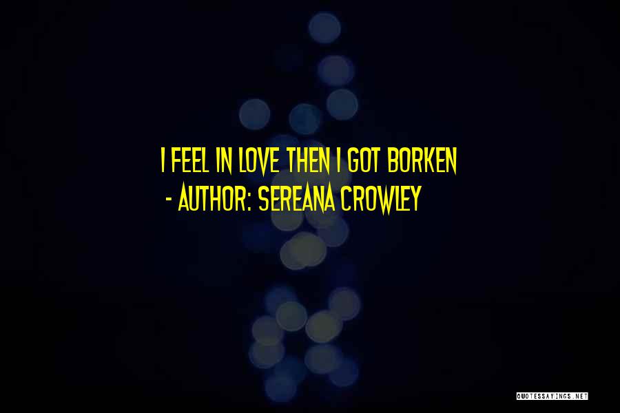 Sereana Crowley Quotes: I Feel In Love Then I Got Borken