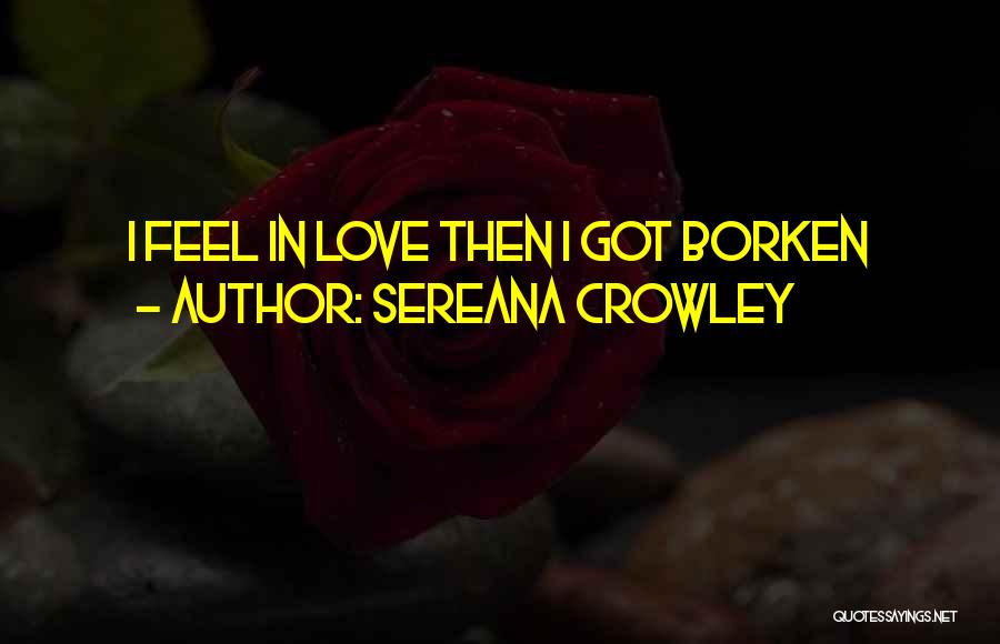 Sereana Crowley Quotes: I Feel In Love Then I Got Borken