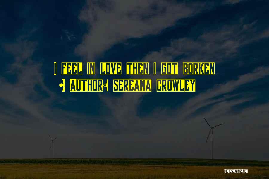 Sereana Crowley Quotes: I Feel In Love Then I Got Borken