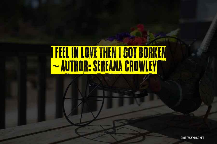 Sereana Crowley Quotes: I Feel In Love Then I Got Borken