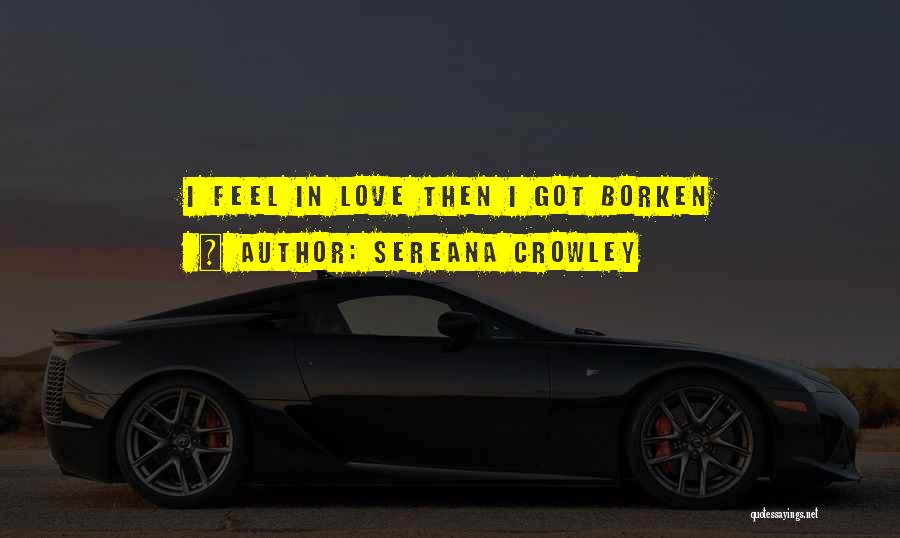 Sereana Crowley Quotes: I Feel In Love Then I Got Borken