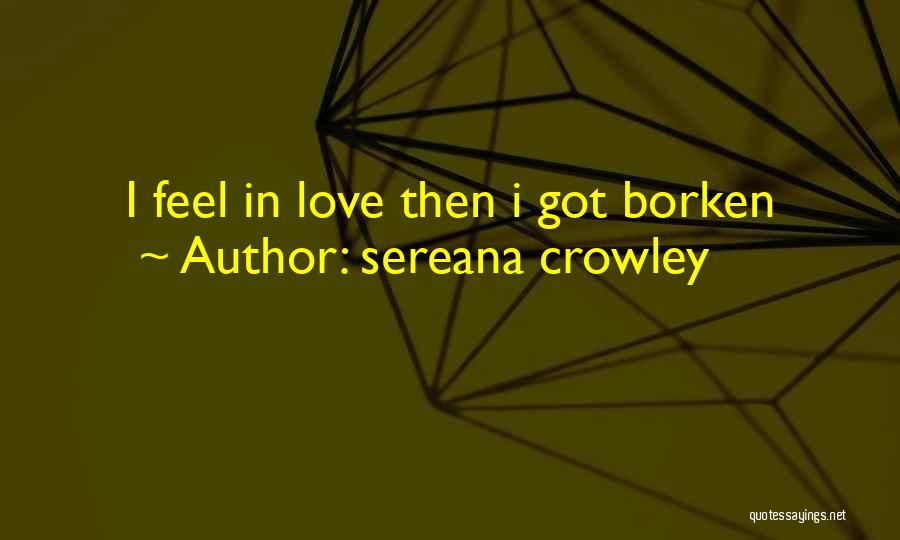 Sereana Crowley Quotes: I Feel In Love Then I Got Borken