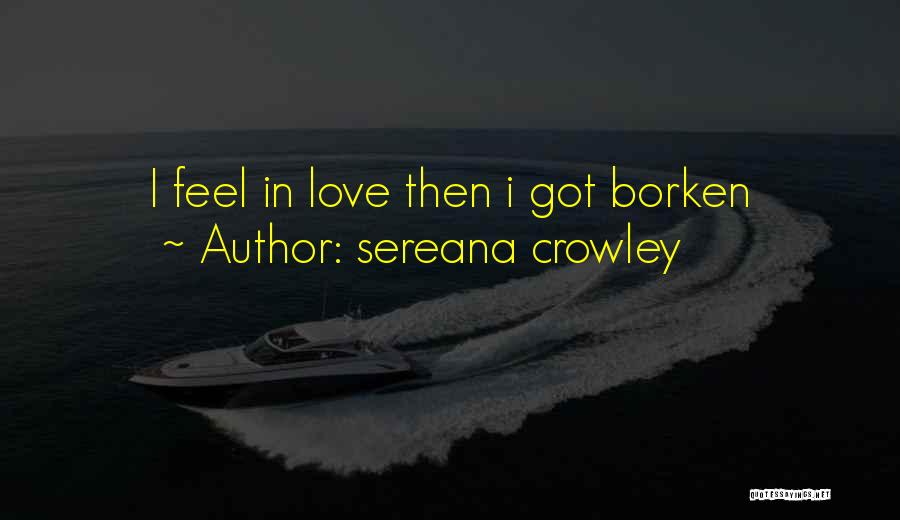Sereana Crowley Quotes: I Feel In Love Then I Got Borken