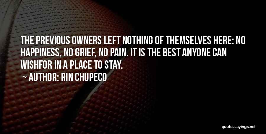 Rin Chupeco Quotes: The Previous Owners Left Nothing Of Themselves Here: No Happiness, No Grief, No Pain. It Is The Best Anyone Can