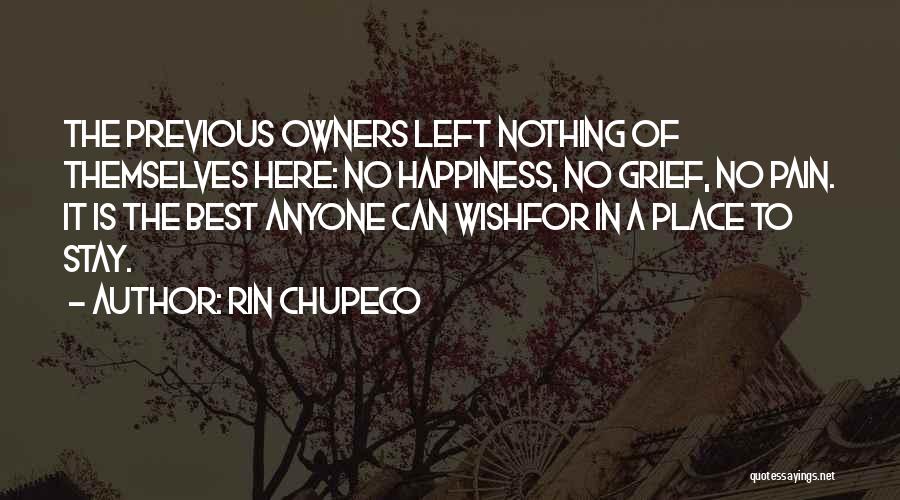 Rin Chupeco Quotes: The Previous Owners Left Nothing Of Themselves Here: No Happiness, No Grief, No Pain. It Is The Best Anyone Can