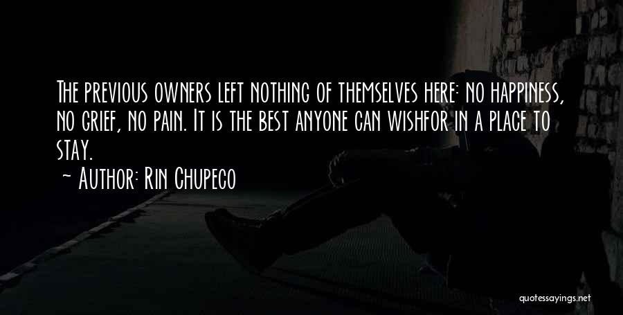 Rin Chupeco Quotes: The Previous Owners Left Nothing Of Themselves Here: No Happiness, No Grief, No Pain. It Is The Best Anyone Can