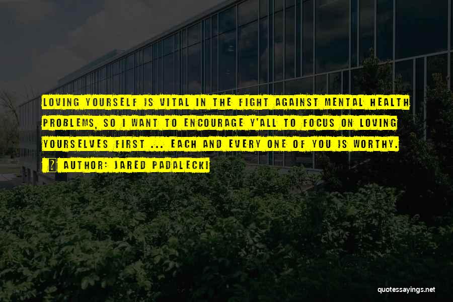 Jared Padalecki Quotes: Loving Yourself Is Vital In The Fight Against Mental Health Problems, So I Want To Encourage Y'all To Focus On