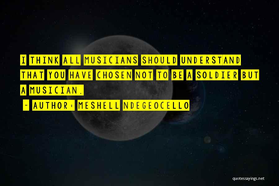 Meshell Ndegeocello Quotes: I Think All Musicians Should Understand That You Have Chosen Not To Be A Soldier But A Musician.