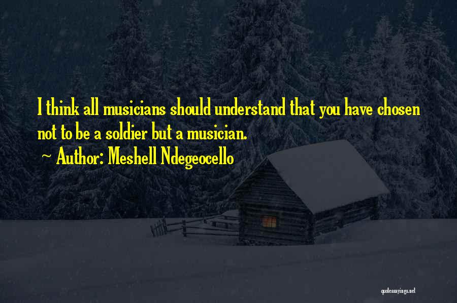 Meshell Ndegeocello Quotes: I Think All Musicians Should Understand That You Have Chosen Not To Be A Soldier But A Musician.