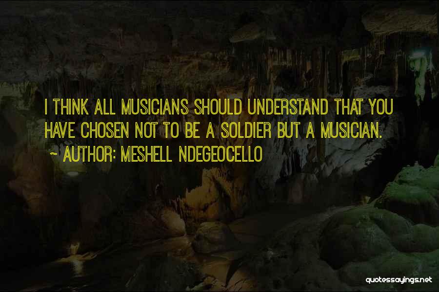 Meshell Ndegeocello Quotes: I Think All Musicians Should Understand That You Have Chosen Not To Be A Soldier But A Musician.