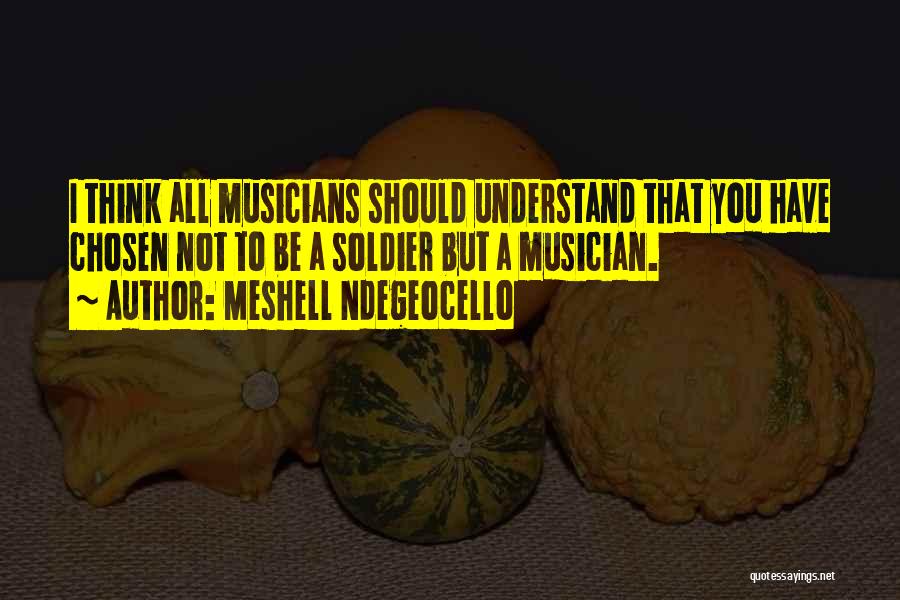 Meshell Ndegeocello Quotes: I Think All Musicians Should Understand That You Have Chosen Not To Be A Soldier But A Musician.