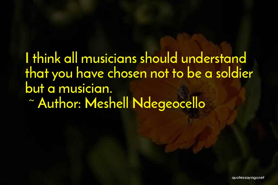 Meshell Ndegeocello Quotes: I Think All Musicians Should Understand That You Have Chosen Not To Be A Soldier But A Musician.