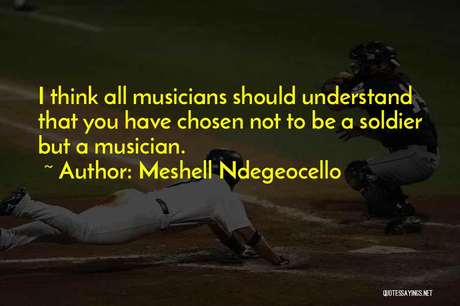 Meshell Ndegeocello Quotes: I Think All Musicians Should Understand That You Have Chosen Not To Be A Soldier But A Musician.