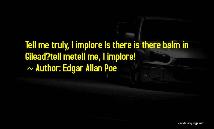 Edgar Allan Poe Quotes: Tell Me Truly, I Implore Is There Is There Balm In Gilead?tell Metell Me, I Implore!