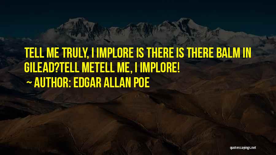 Edgar Allan Poe Quotes: Tell Me Truly, I Implore Is There Is There Balm In Gilead?tell Metell Me, I Implore!