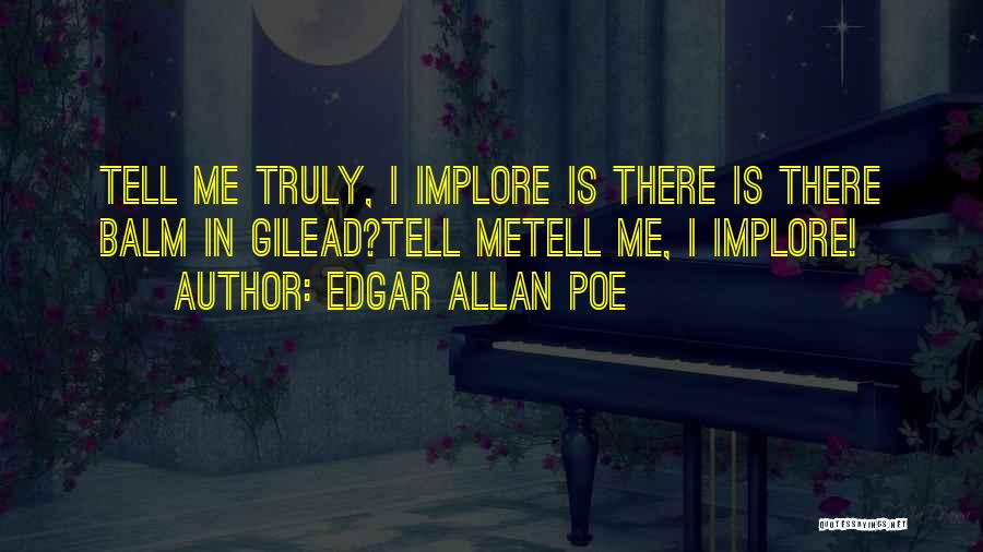 Edgar Allan Poe Quotes: Tell Me Truly, I Implore Is There Is There Balm In Gilead?tell Metell Me, I Implore!