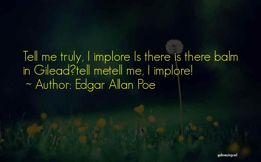 Edgar Allan Poe Quotes: Tell Me Truly, I Implore Is There Is There Balm In Gilead?tell Metell Me, I Implore!