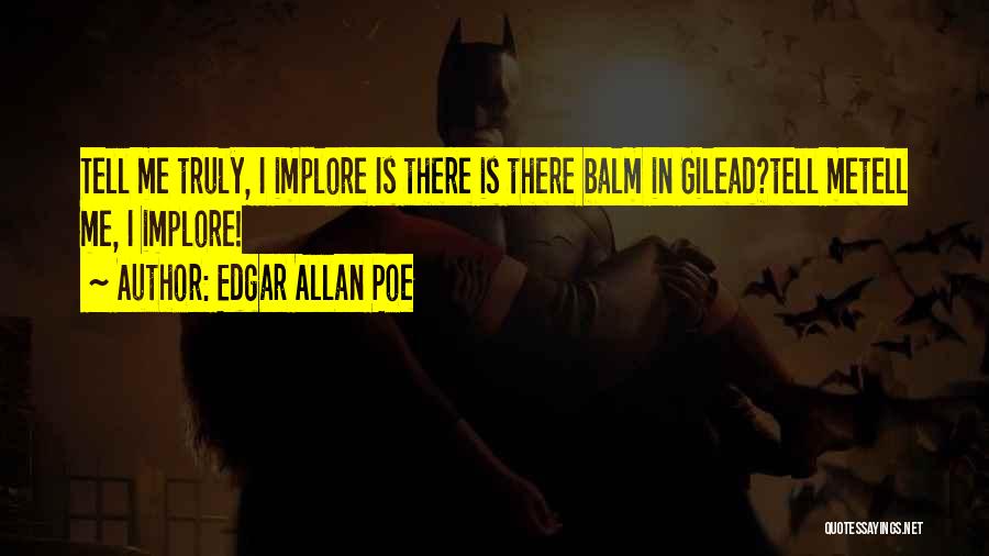 Edgar Allan Poe Quotes: Tell Me Truly, I Implore Is There Is There Balm In Gilead?tell Metell Me, I Implore!