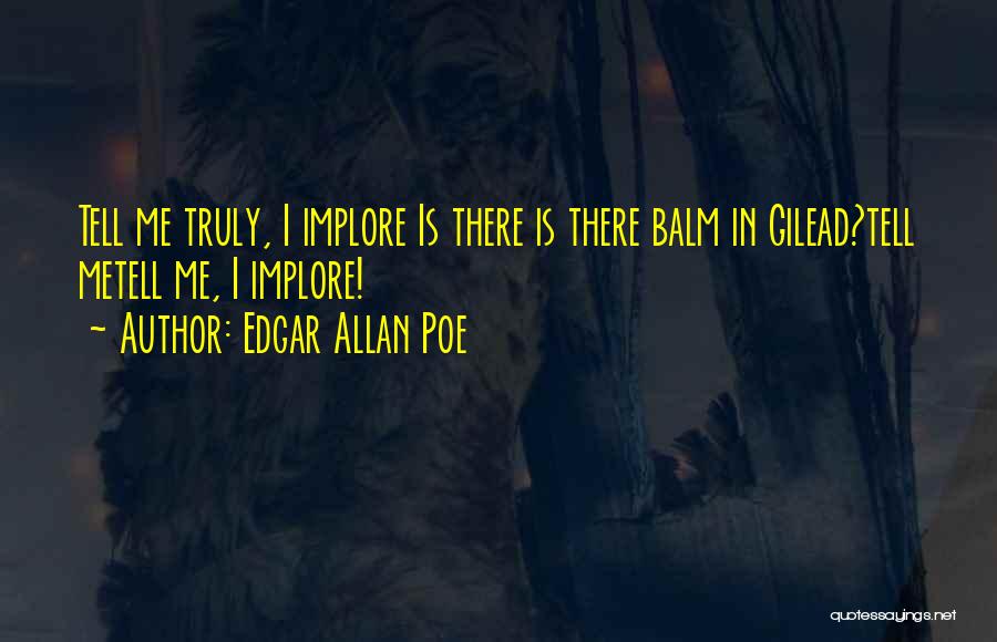 Edgar Allan Poe Quotes: Tell Me Truly, I Implore Is There Is There Balm In Gilead?tell Metell Me, I Implore!