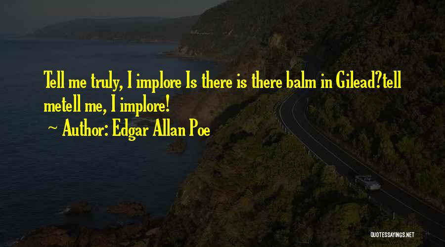 Edgar Allan Poe Quotes: Tell Me Truly, I Implore Is There Is There Balm In Gilead?tell Metell Me, I Implore!