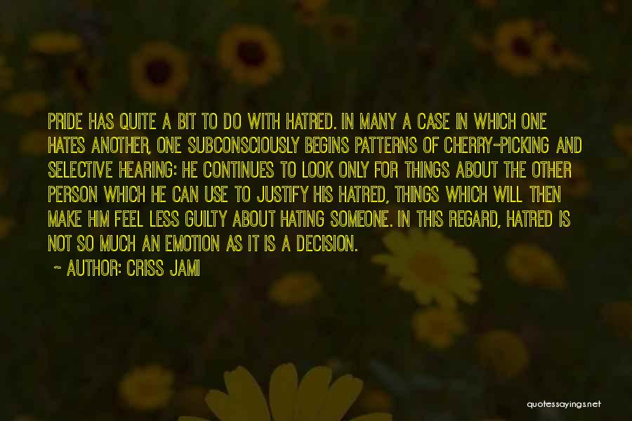 Criss Jami Quotes: Pride Has Quite A Bit To Do With Hatred. In Many A Case In Which One Hates Another, One Subconsciously