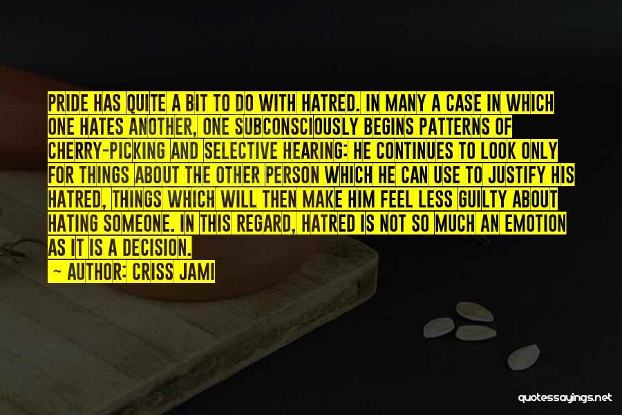 Criss Jami Quotes: Pride Has Quite A Bit To Do With Hatred. In Many A Case In Which One Hates Another, One Subconsciously