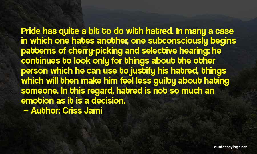 Criss Jami Quotes: Pride Has Quite A Bit To Do With Hatred. In Many A Case In Which One Hates Another, One Subconsciously