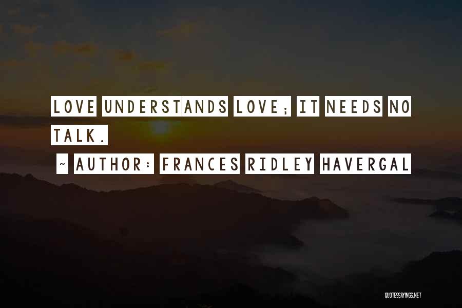 Frances Ridley Havergal Quotes: Love Understands Love; It Needs No Talk.