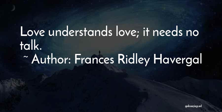 Frances Ridley Havergal Quotes: Love Understands Love; It Needs No Talk.