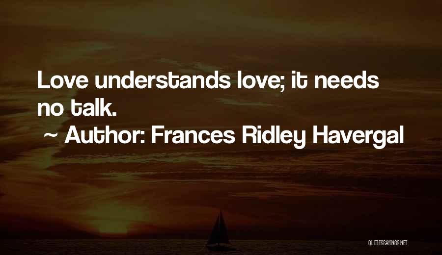 Frances Ridley Havergal Quotes: Love Understands Love; It Needs No Talk.