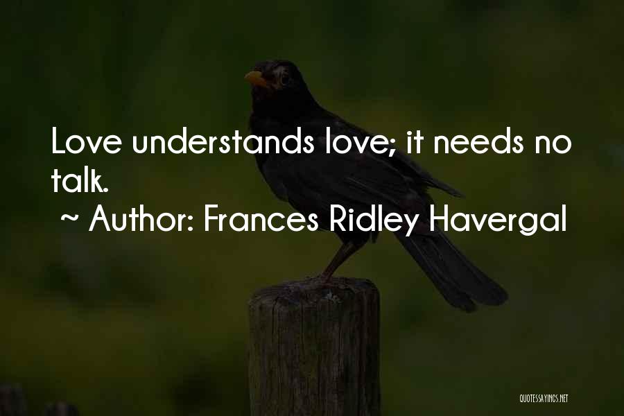Frances Ridley Havergal Quotes: Love Understands Love; It Needs No Talk.