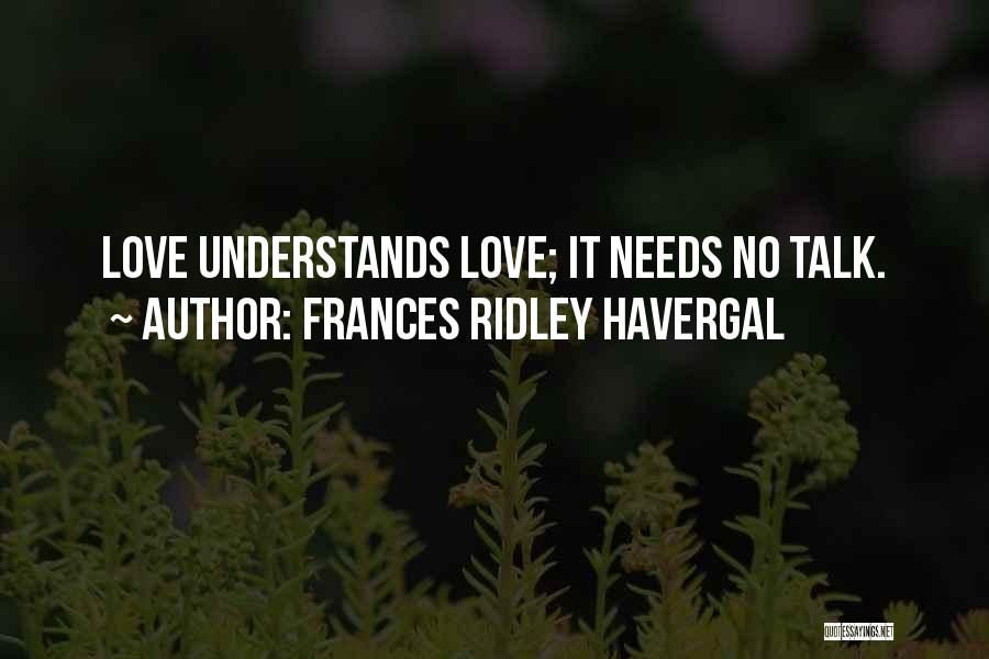 Frances Ridley Havergal Quotes: Love Understands Love; It Needs No Talk.