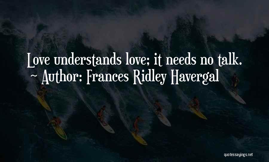 Frances Ridley Havergal Quotes: Love Understands Love; It Needs No Talk.