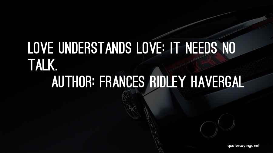 Frances Ridley Havergal Quotes: Love Understands Love; It Needs No Talk.