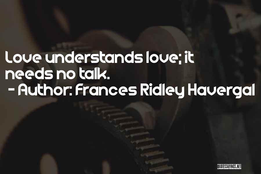 Frances Ridley Havergal Quotes: Love Understands Love; It Needs No Talk.