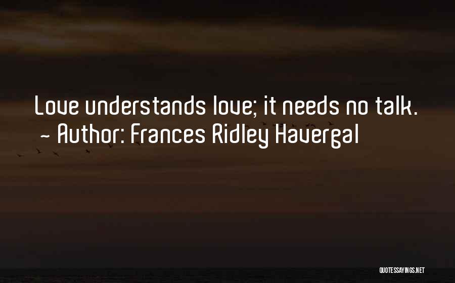 Frances Ridley Havergal Quotes: Love Understands Love; It Needs No Talk.