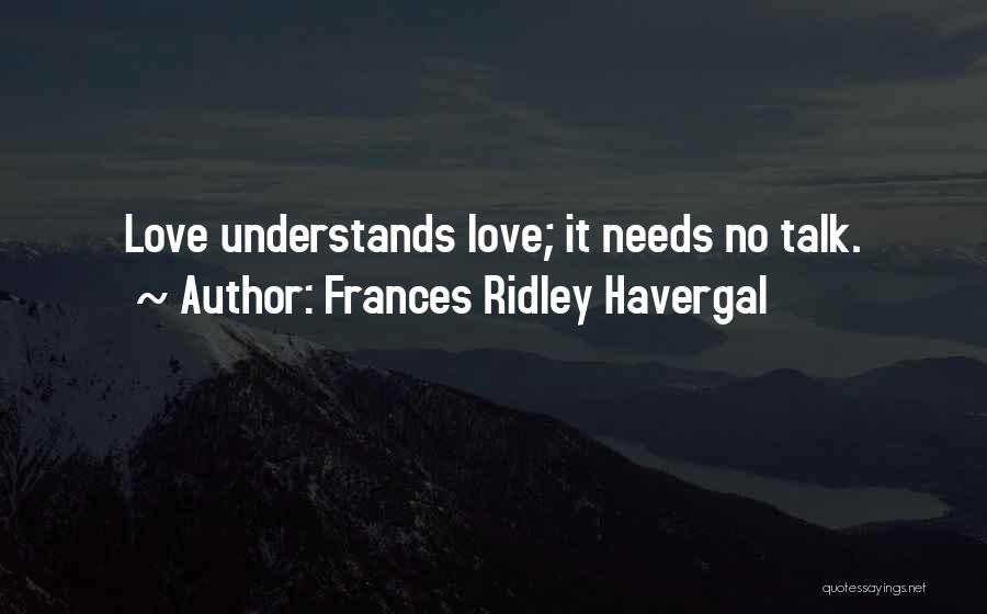 Frances Ridley Havergal Quotes: Love Understands Love; It Needs No Talk.