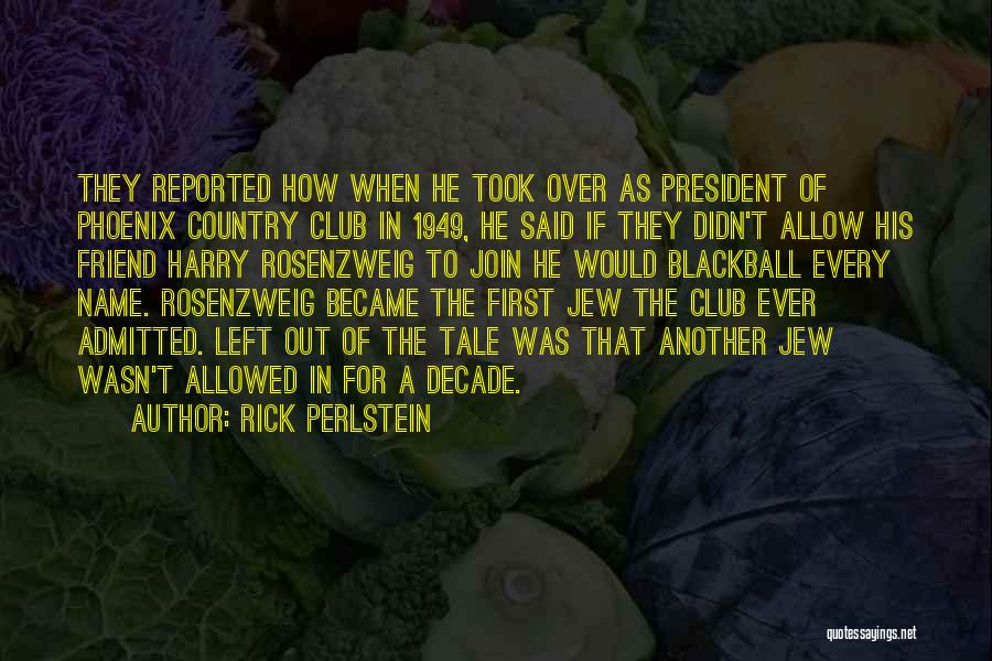 Rick Perlstein Quotes: They Reported How When He Took Over As President Of Phoenix Country Club In 1949, He Said If They Didn't