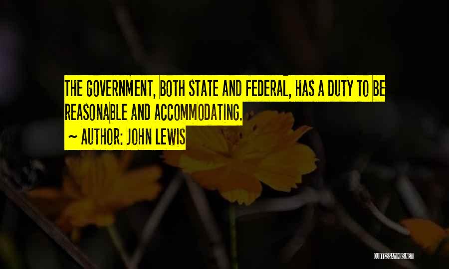 John Lewis Quotes: The Government, Both State And Federal, Has A Duty To Be Reasonable And Accommodating.