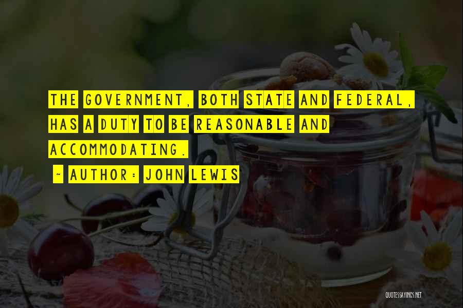 John Lewis Quotes: The Government, Both State And Federal, Has A Duty To Be Reasonable And Accommodating.