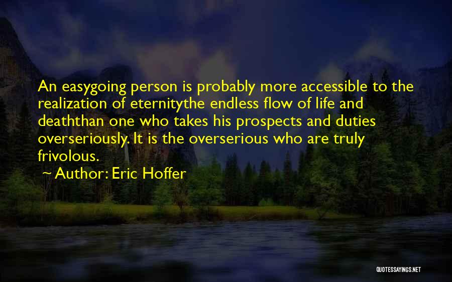 Eric Hoffer Quotes: An Easygoing Person Is Probably More Accessible To The Realization Of Eternitythe Endless Flow Of Life And Deaththan One Who
