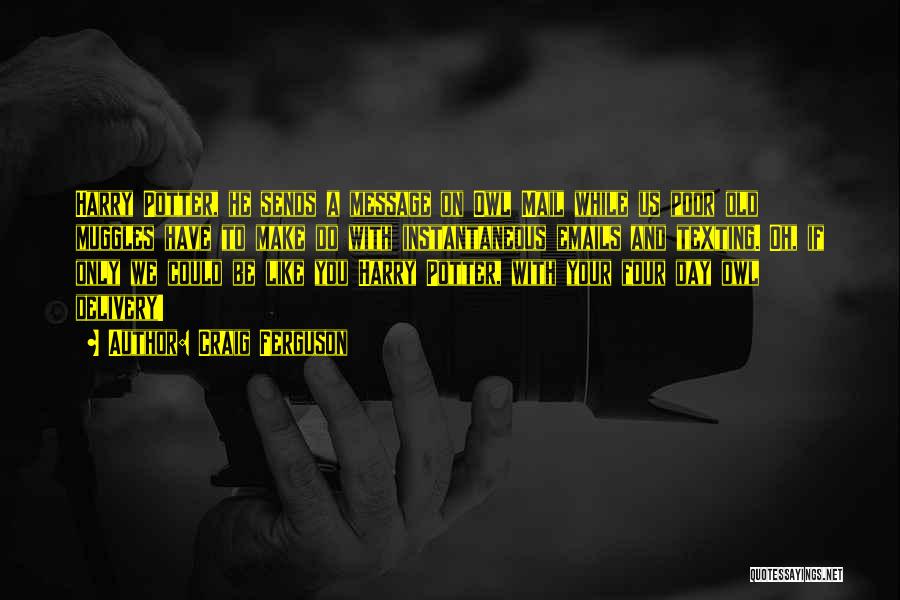Craig Ferguson Quotes: Harry Potter, He Sends A Message On Owl Mail While Us Poor Old Muggles Have To Make Do With Instantaneous