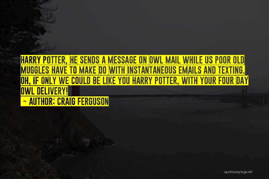 Craig Ferguson Quotes: Harry Potter, He Sends A Message On Owl Mail While Us Poor Old Muggles Have To Make Do With Instantaneous