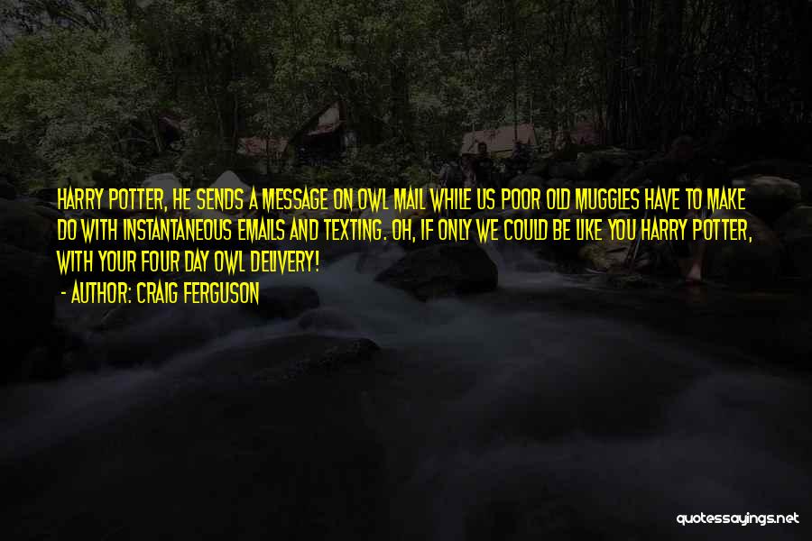 Craig Ferguson Quotes: Harry Potter, He Sends A Message On Owl Mail While Us Poor Old Muggles Have To Make Do With Instantaneous