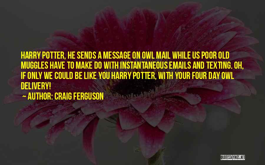 Craig Ferguson Quotes: Harry Potter, He Sends A Message On Owl Mail While Us Poor Old Muggles Have To Make Do With Instantaneous