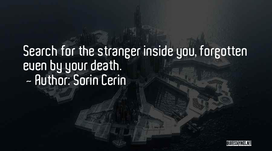 Sorin Cerin Quotes: Search For The Stranger Inside You, Forgotten Even By Your Death.