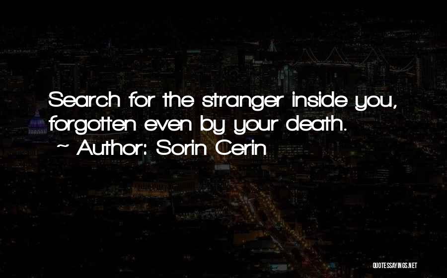 Sorin Cerin Quotes: Search For The Stranger Inside You, Forgotten Even By Your Death.
